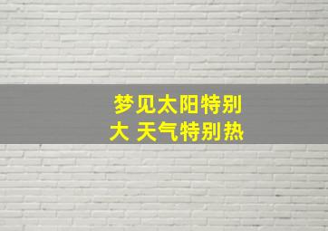 梦见太阳特别大 天气特别热